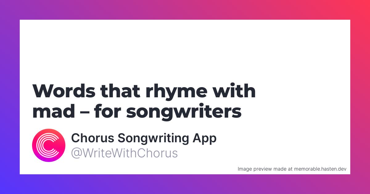 160 Words That Rhyme With Mad For Songwriters Chorus Songwriting App