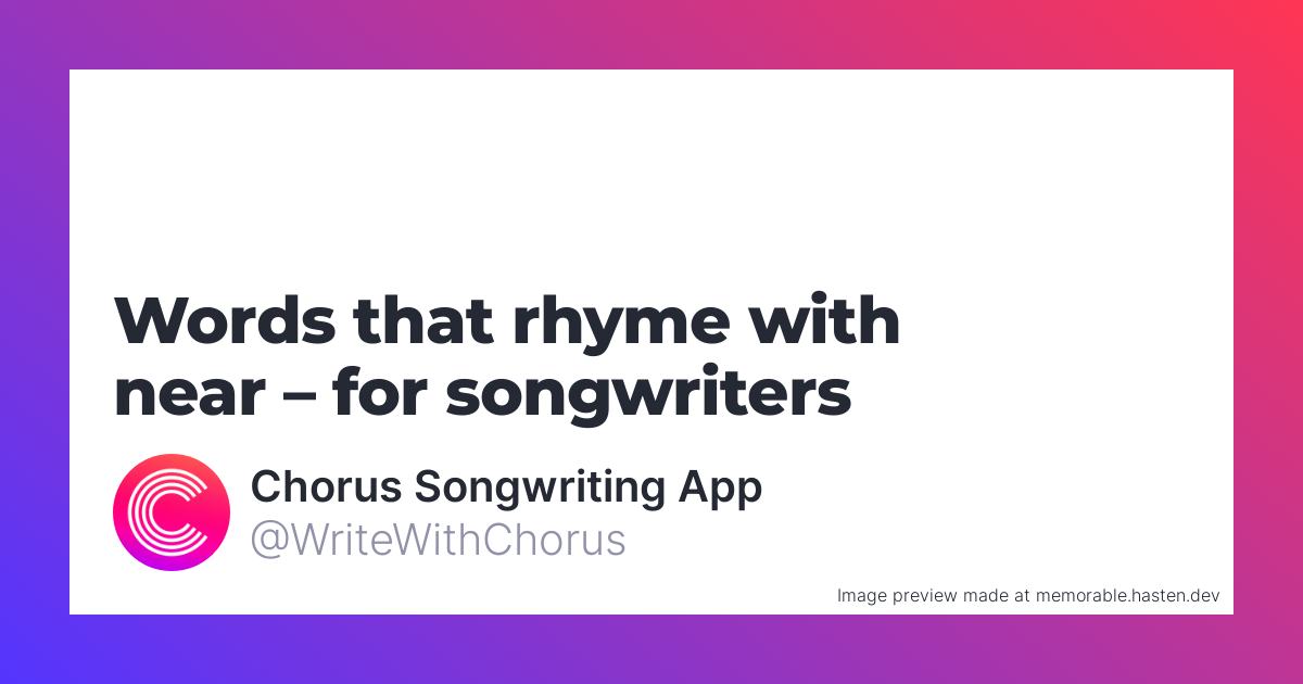 130-words-that-rhyme-with-near-for-songwriters-chorus-songwriting-app