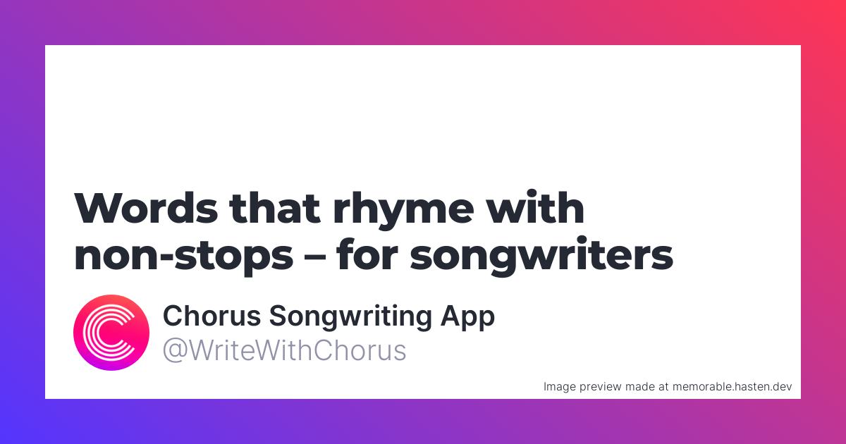 160 Words That Rhyme With Non stops For Songwriters Chorus Songwriting App