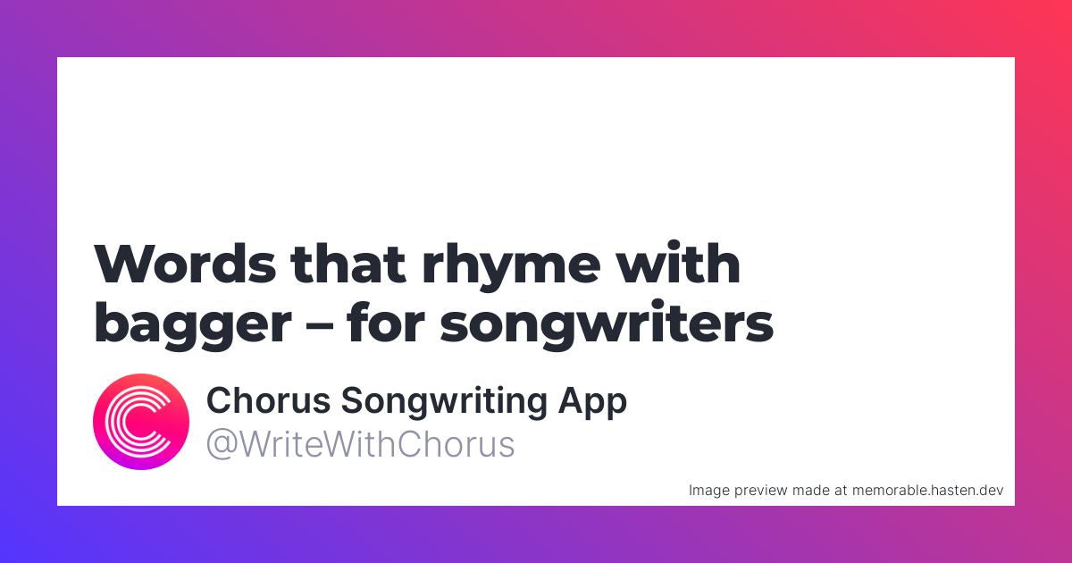37 Words that rhyme with bagger for Songwriters Chorus Songwriting App