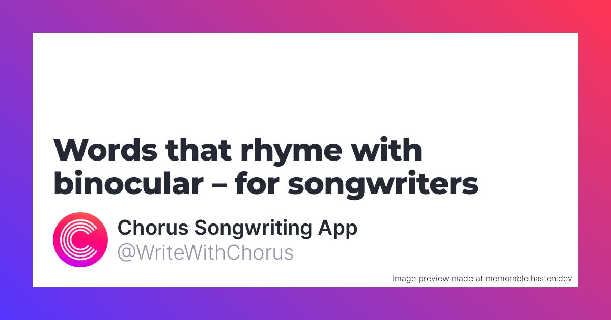 62 Words that rhyme with binocular for Songwriters Chorus Songwriting App