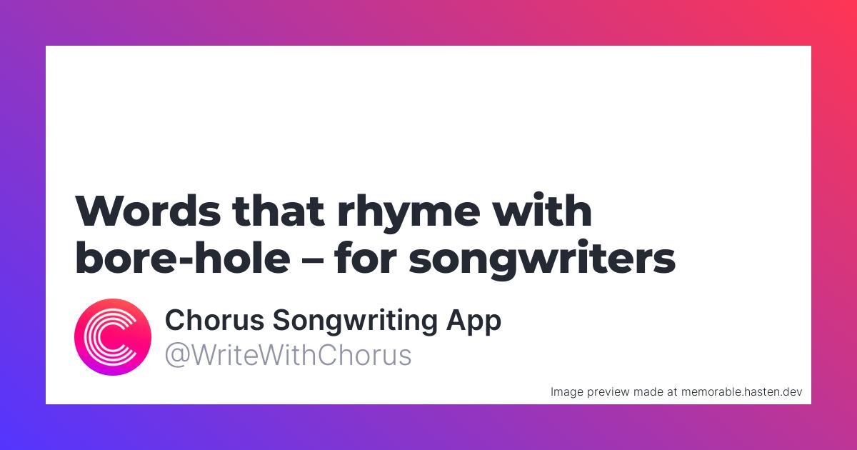 12 Words that rhyme with bore-hole for Songwriters - Chorus Songwriting App
