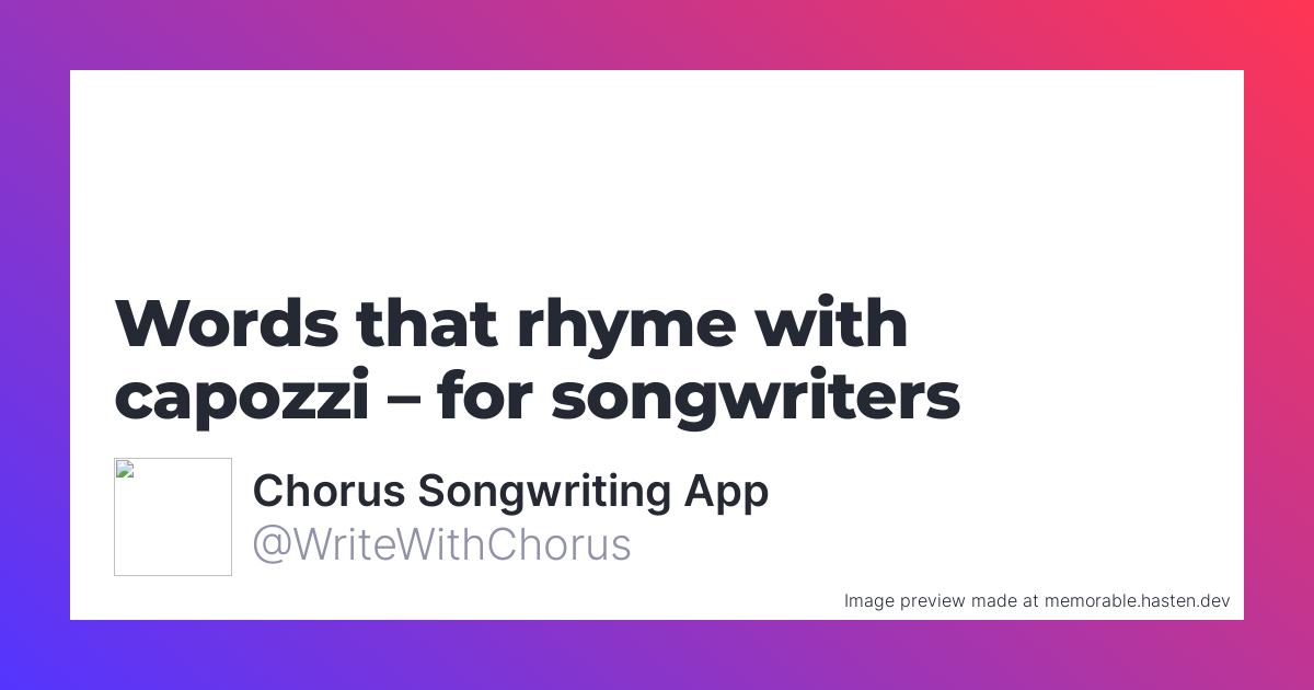 85 Words that rhyme with capozzi for Songwriters - Chorus Songwriting App