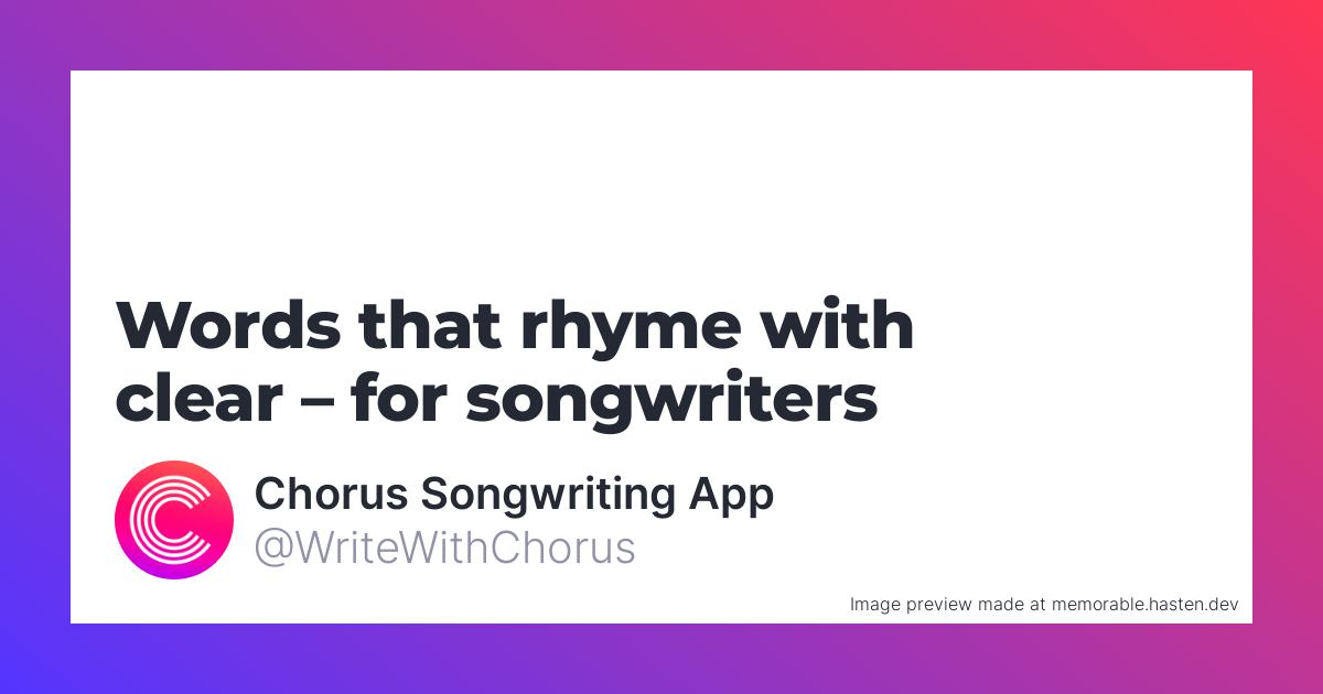118 Words that rhyme with clear for Songwriters - Chorus Songwriting App