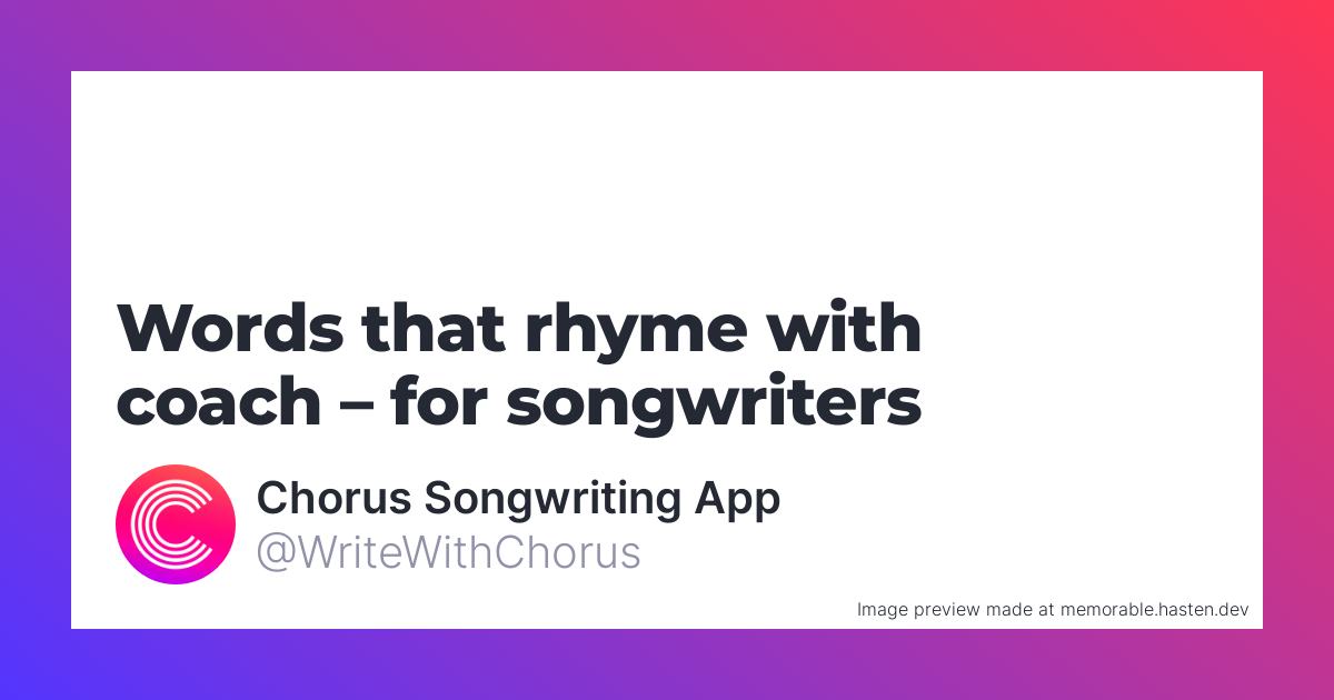 123 Words that rhyme with coach for Songwriters - Chorus Songwriting App