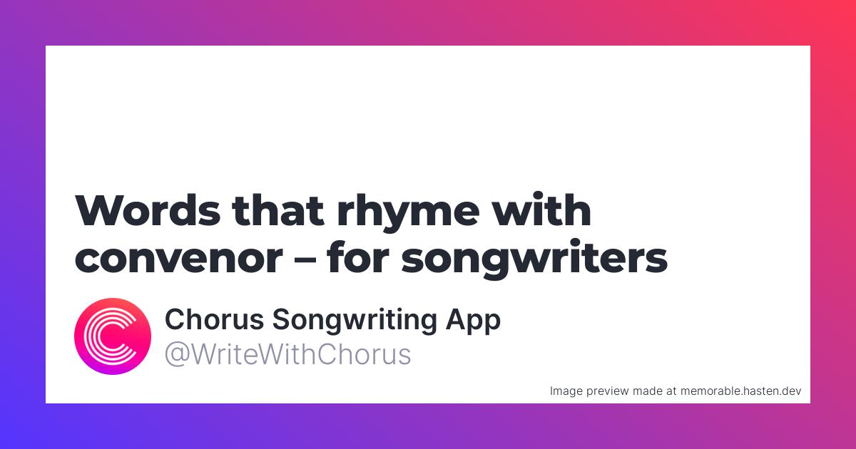 61 Words that rhyme with convenor for Songwriters - Chorus Songwriting App