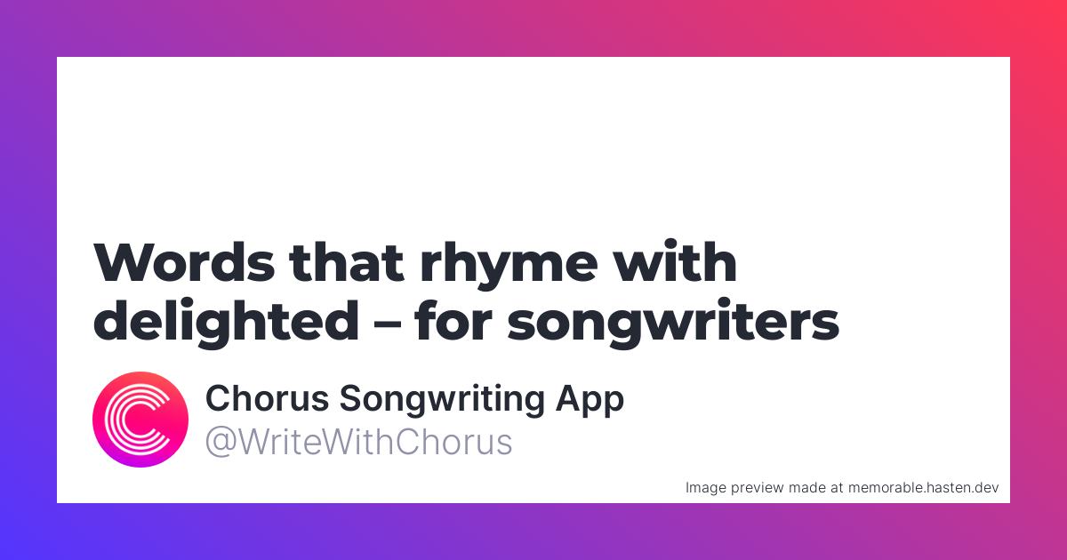 104-words-that-rhyme-with-delighted-for-songwriters-chorus-songwriting-app