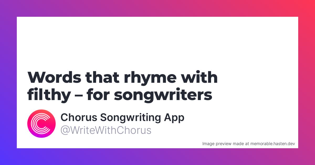 53-words-that-rhyme-with-filthy-for-songwriters-chorus-songwriting-app