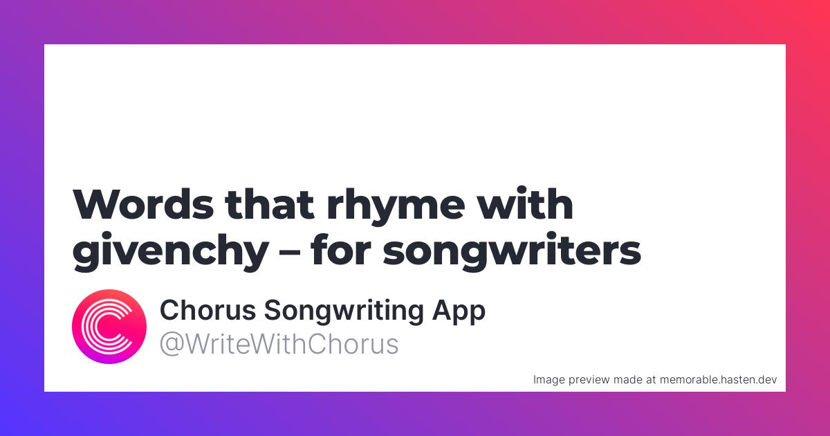 111 Words that rhyme with givenchy for Songwriters - Chorus Songwriting App