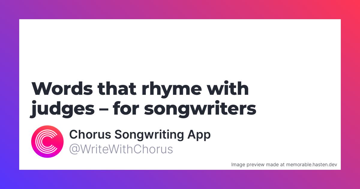 82 Words that rhyme with judges for Songwriters Chorus Songwriting App