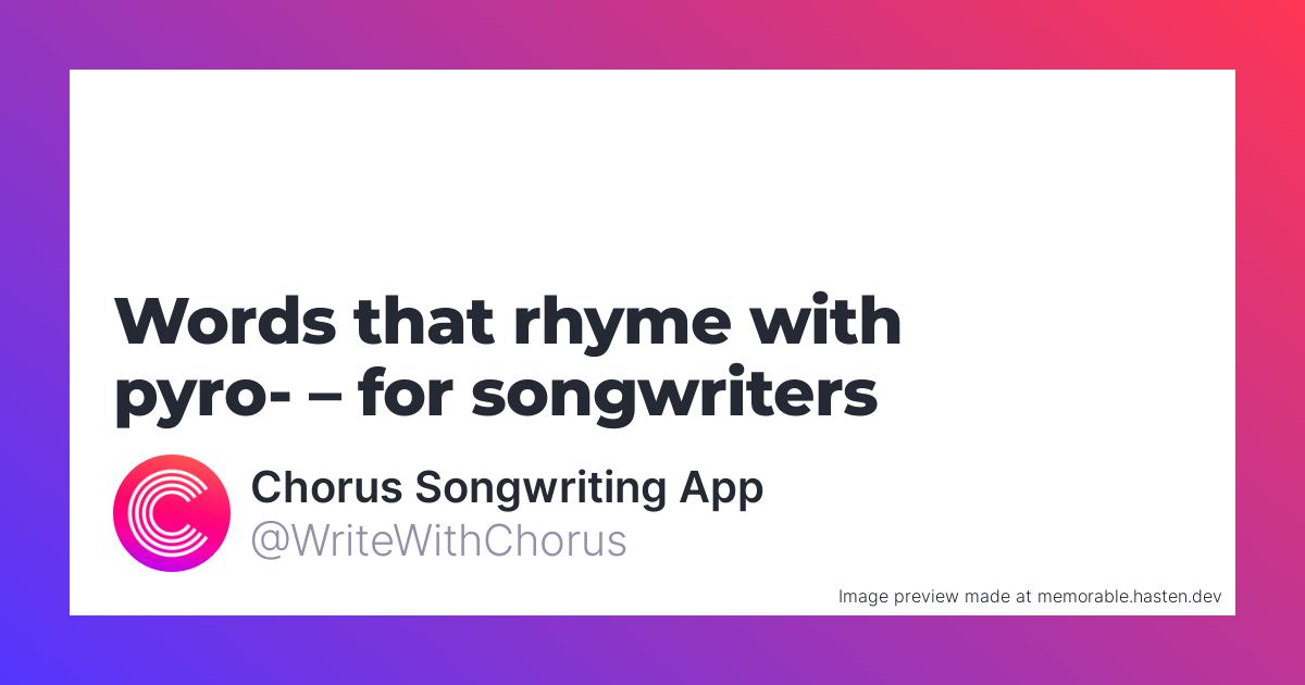 48 Words That Rhyme With Pyro For Songwriters Chorus Songwriting App