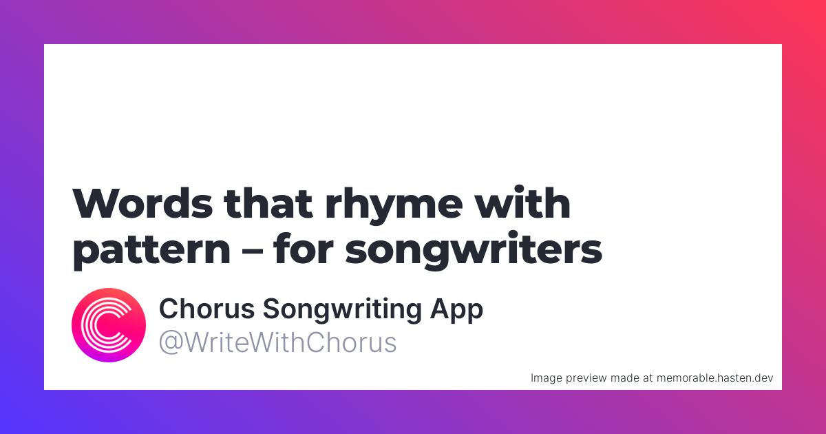 107 Words that rhyme with pattern for Songwriters Chorus Songwriting App