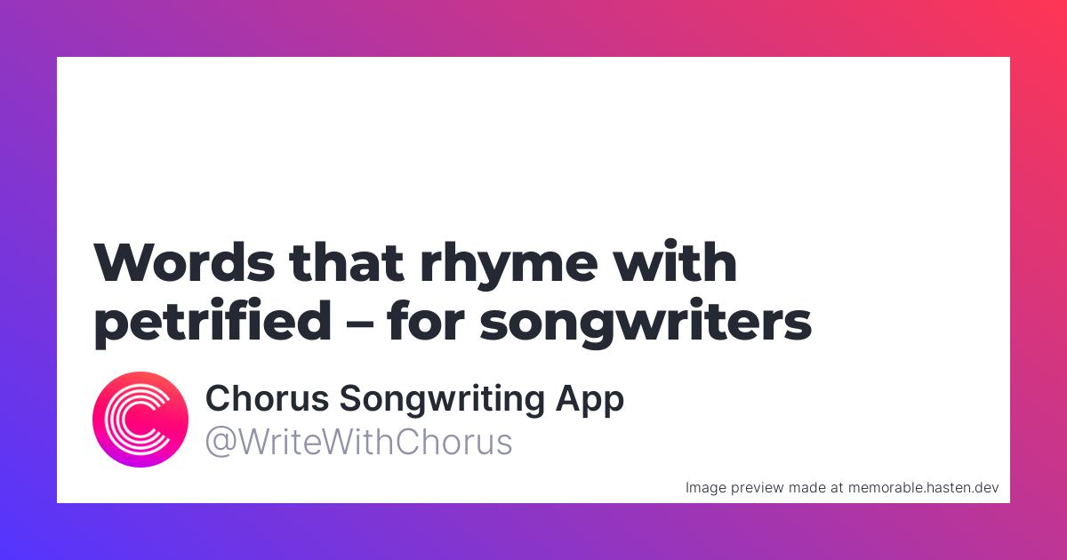 133-words-that-rhyme-with-petrified-for-songwriters-chorus-songwriting-app