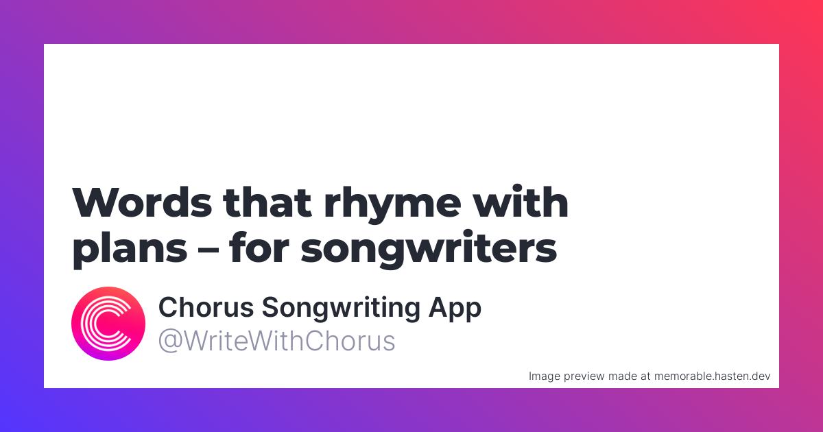 159 Words that rhyme with plans for Songwriters - Chorus 