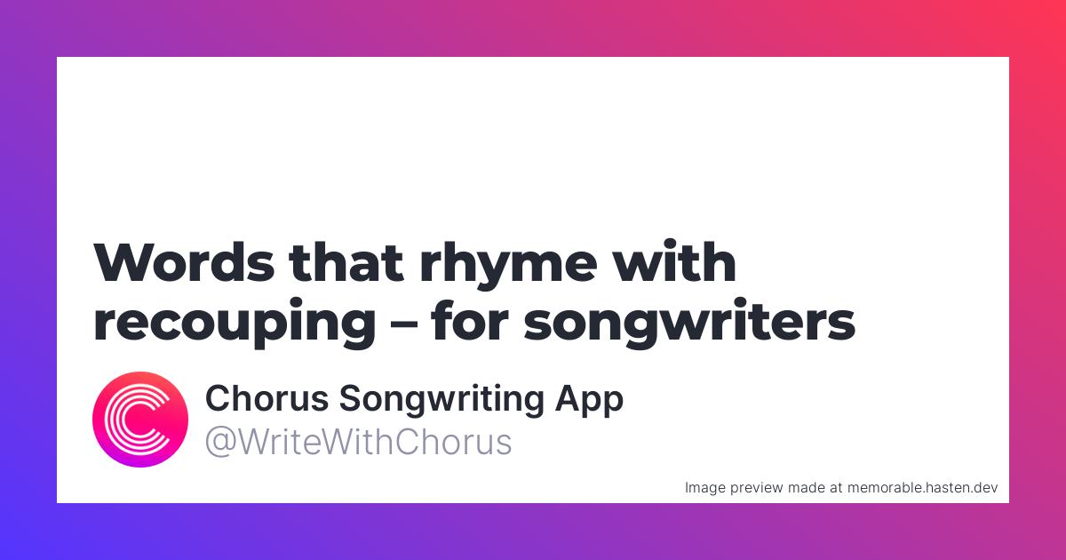 85 Words that rhyme with recouping for Songwriters - Chorus Songwriting App