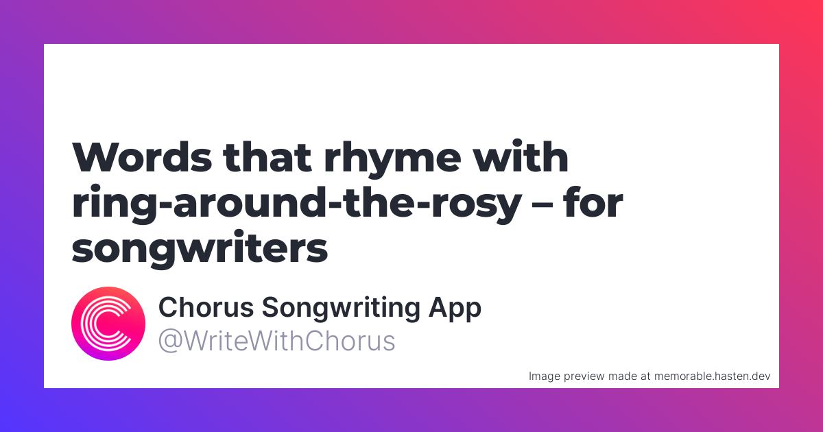 160 Words that rhyme with ring-around-the-rosy for Songwriters - Chorus ...