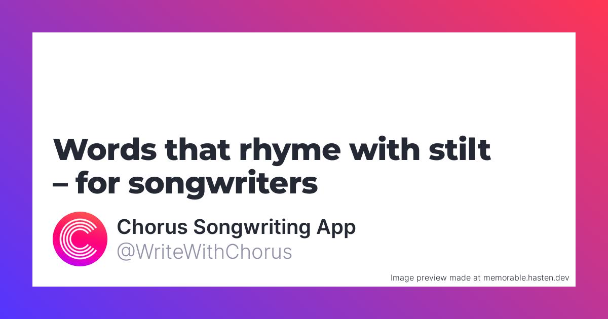 131 Words that rhyme with stilt for Songwriters Chorus Songwriting App