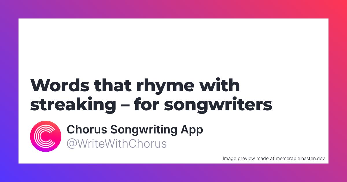 121 Words that rhyme with streaking for Songwriters Chorus