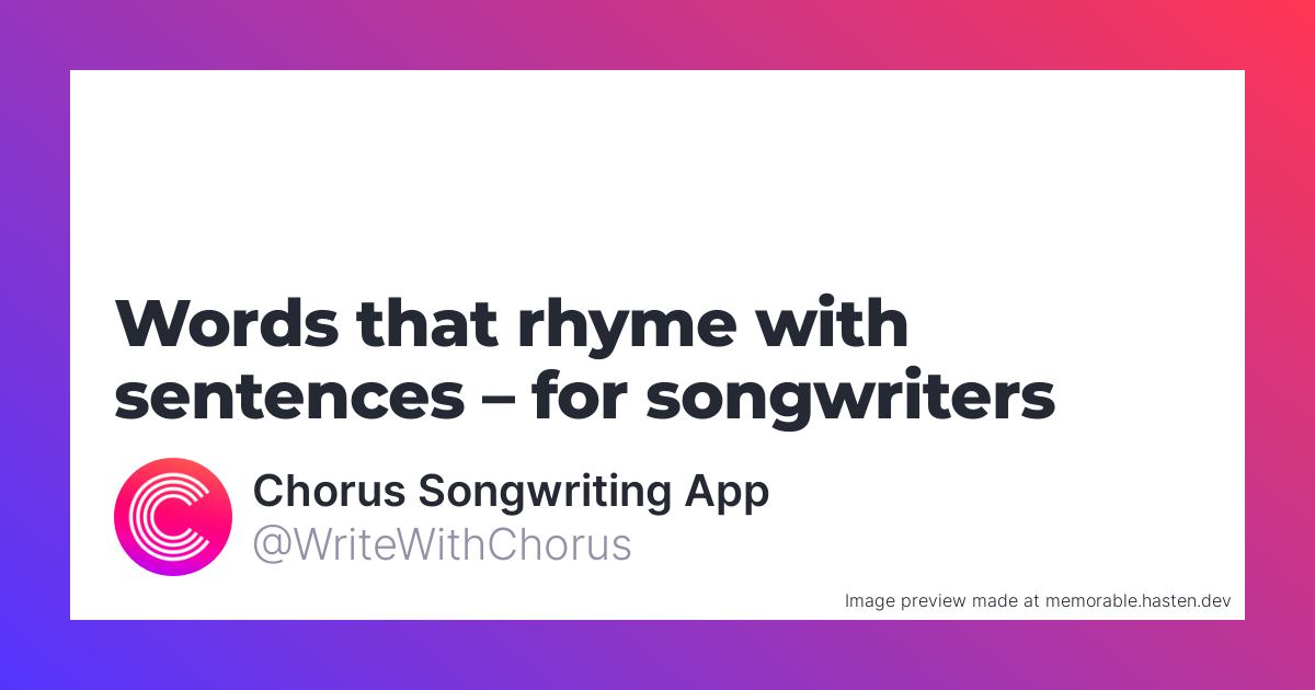 63 Words that rhyme with sentences for Songwriters Chorus Songwriting App