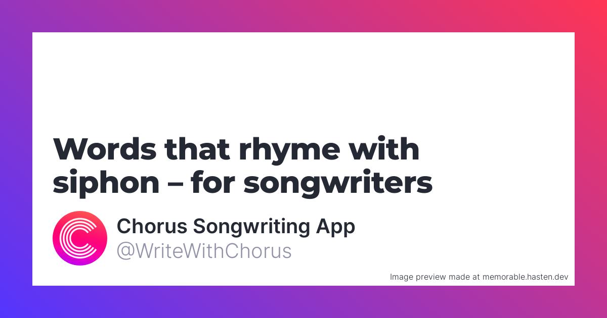 72 Words that rhyme with siphon for Songwriters Chorus Songwriting App