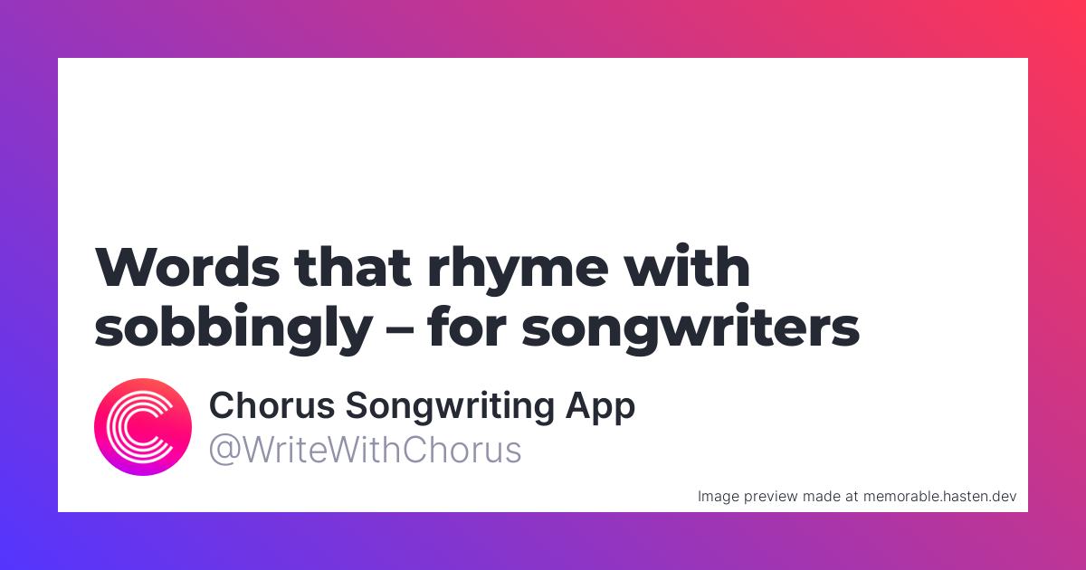 100 Words that rhyme with sobbingly for Songwriters - Chorus ...