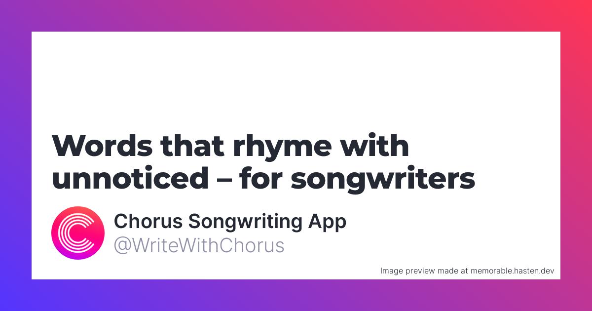 54 Words That Rhyme With Unnoticed For Songwriters Chorus Songwriting App